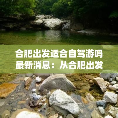 合肥出发适合自驾游吗最新消息：从合肥出发自驾游国内旅游 