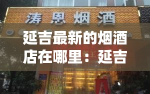 延吉最新的烟酒店在哪里：延吉特产烟酒 