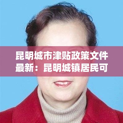 昆明城市津贴政策文件最新：昆明城镇居民可支配收入 