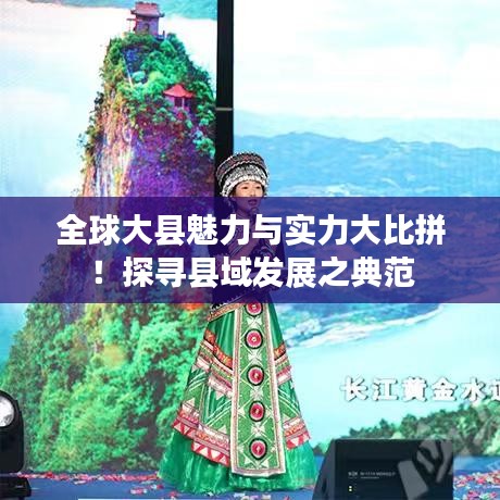 全球大县魅力与实力大比拼！探寻县域发展之典范