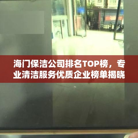 海门保洁公司排名TOP榜，专业清洁服务优质企业榜单揭晓！