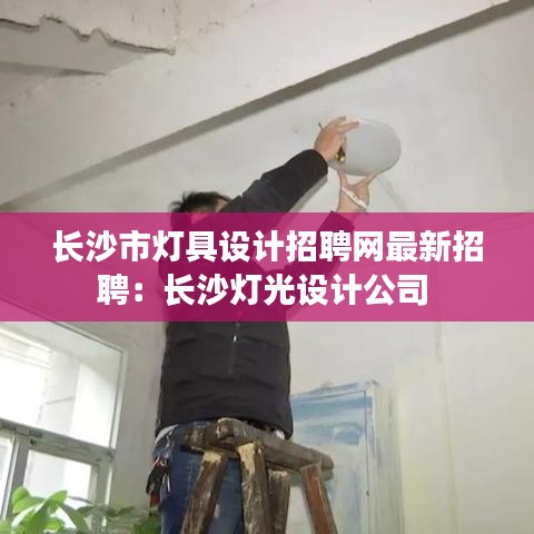 长沙市灯具设计招聘网最新招聘：长沙灯光设计公司 