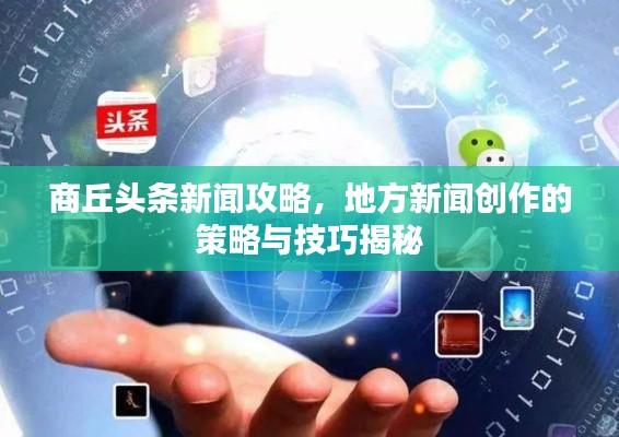 商丘头条新闻攻略，地方新闻创作的策略与技巧揭秘