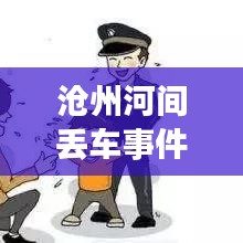 沧州河间丢车事件视频最新：河间车祸重大事件 