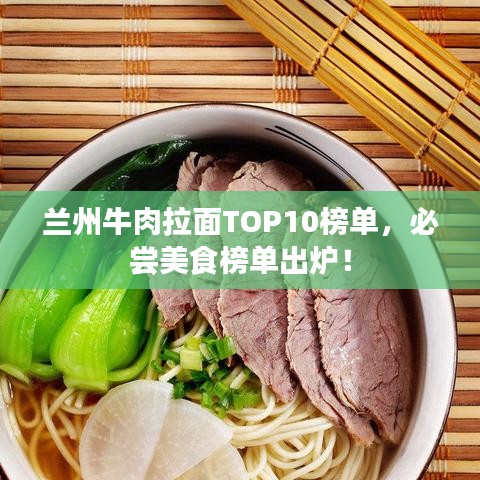 兰州牛肉拉面TOP10榜单，必尝美食榜单出炉！