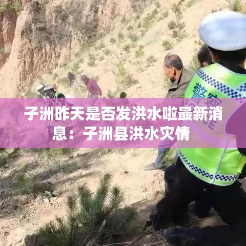 子洲昨天是否发洪水啦最新消息：子洲县洪水灾情 