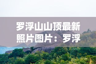 罗浮山山顶最新照片图片：罗浮山全景图片 