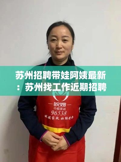 苏州招聘带娃阿姨最新：苏州找工作近期招聘女 