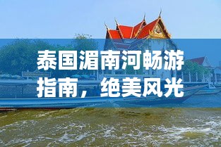 泰国湄南河畅游指南，绝美风光与丰富体验一网打尽！