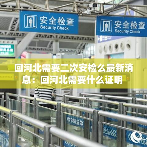 回河北需要二次安检么最新消息：回河北需要什么证明 