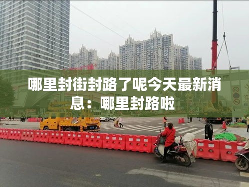 哪里封街封路了呢今天最新消息：哪里封路啦 