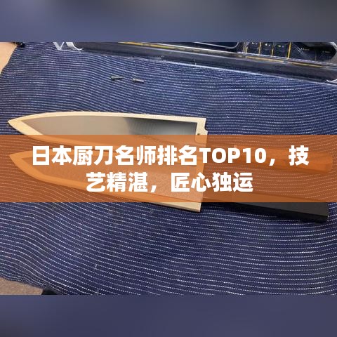 日本厨刀名师排名TOP10，技艺精湛，匠心独运