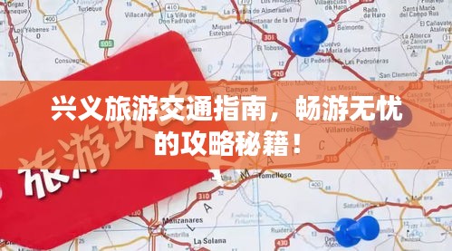 兴义旅游交通指南，畅游无忧的攻略秘籍！