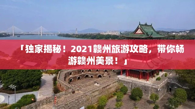 「独家揭秘！2021赣州旅游攻略，带你畅游赣州美景！」