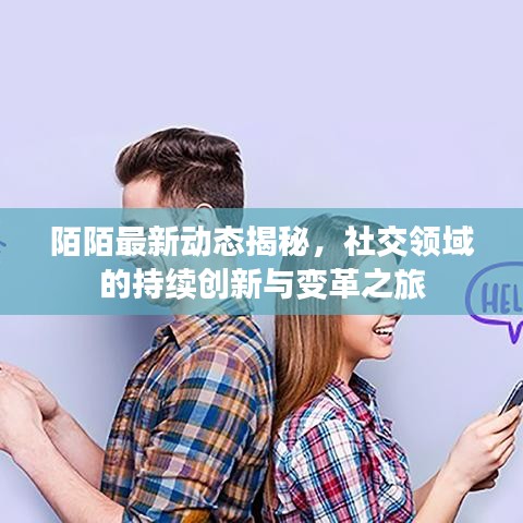 陌陌最新动态揭秘，社交领域的持续创新与变革之旅