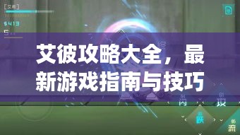 艾彼攻略大全，最新游戏指南与技巧分享