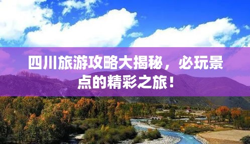 四川旅游攻略大揭秘，必玩景点的精彩之旅！