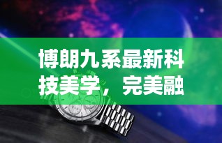 博朗九系最新科技美学，完美融合科技与设计的时尚之选