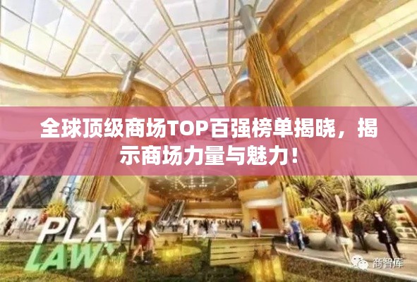 全球顶级商场TOP百强榜单揭晓，揭示商场力量与魅力！