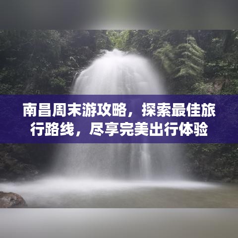 南昌周末游攻略，探索最佳旅行路线，尽享完美出行体验