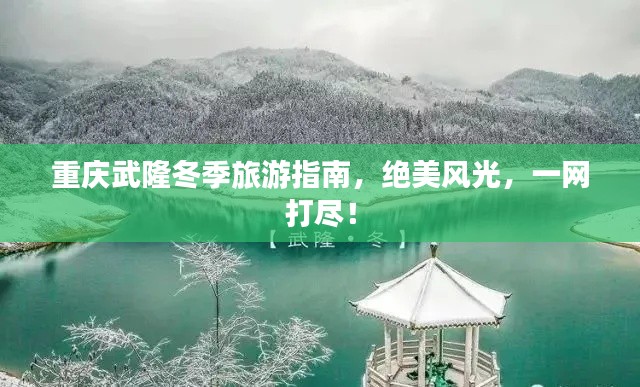 重庆武隆冬季旅游指南，绝美风光，一网打尽！