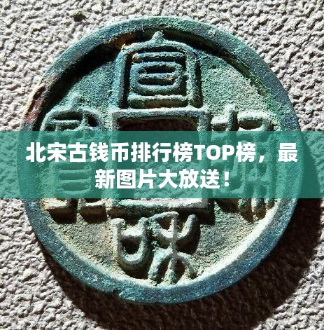 北宋古钱币排行榜TOP榜，最新图片大放送！