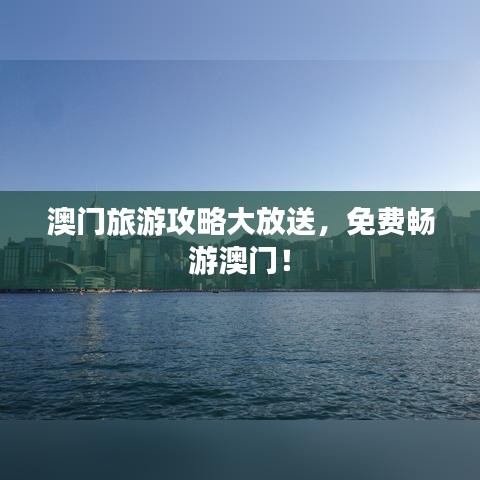 澳门旅游攻略大放送，免费畅游澳门！