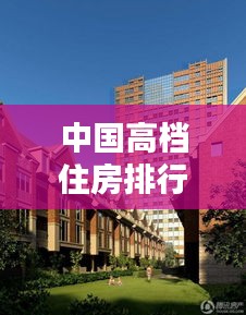 中国高档住房排行榜TOP10，豪华住宅一览