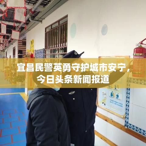 宜昌民警英勇守护城市安宁，今日头条新闻报道