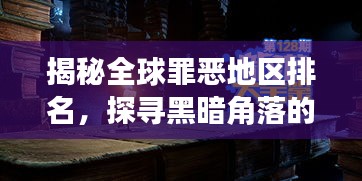 揭秘全球罪恶地区排名，探寻黑暗角落的真相