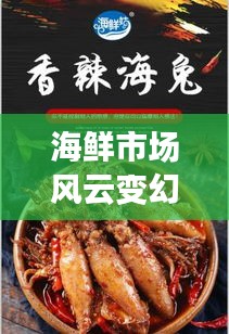 海鲜市场风云变幻，今日虾价最新行情软件助你洞悉市场动态！