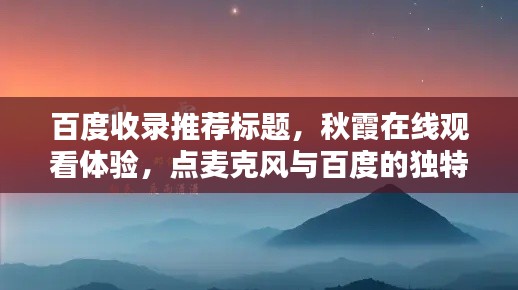 百度收录推荐标题，秋霞在线观看体验，点麦克风与百度的独特魅力！