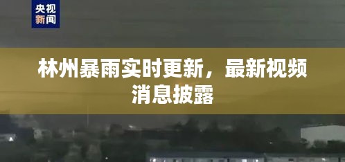 林州暴雨实时更新，最新视频消息披露