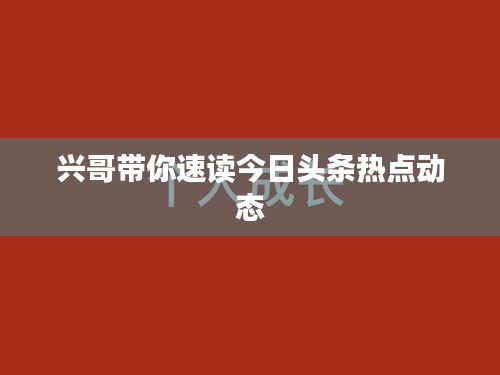 兴哥带你速读今日头条热点动态