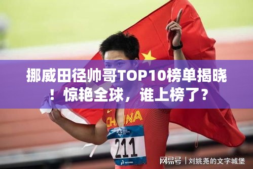 挪威田径帅哥TOP10榜单揭晓！惊艳全球，谁上榜了？