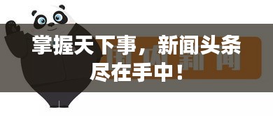 掌握天下事，新闻头条尽在手中！