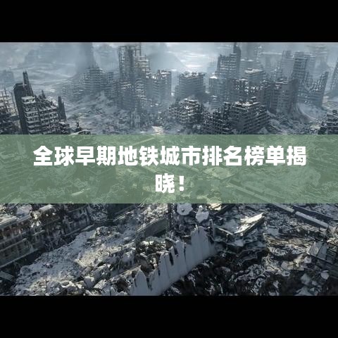 全球早期地铁城市排名榜单揭晓！