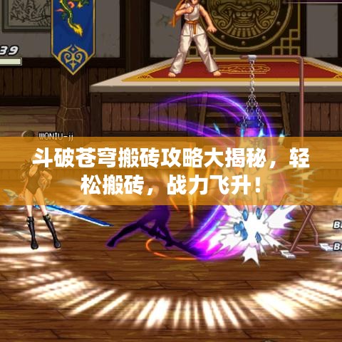 斗破苍穹搬砖攻略大揭秘，轻松搬砖，战力飞升！