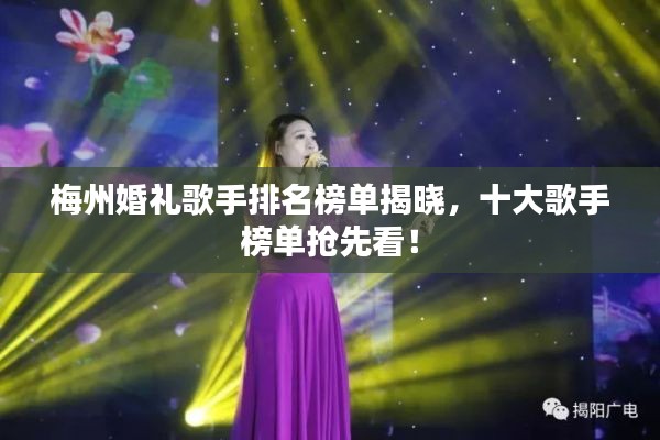 梅州婚礼歌手排名榜单揭晓，十大歌手榜单抢先看！