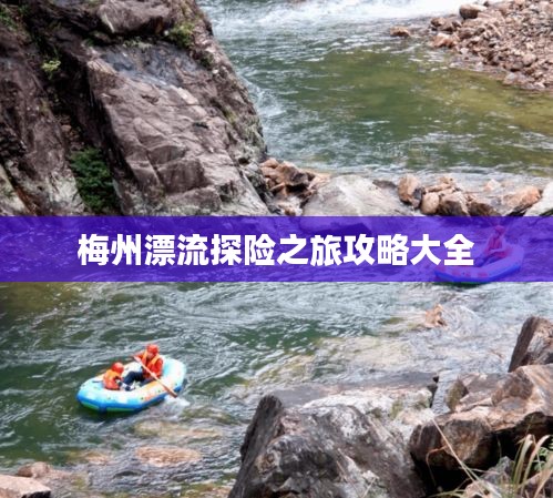 梅州漂流探险之旅攻略大全