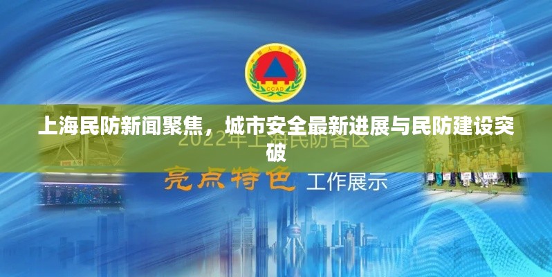 上海民防新闻聚焦，城市安全最新进展与民防建设突破