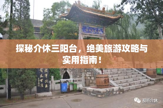探秘介休三阳台，绝美旅游攻略与实用指南！
