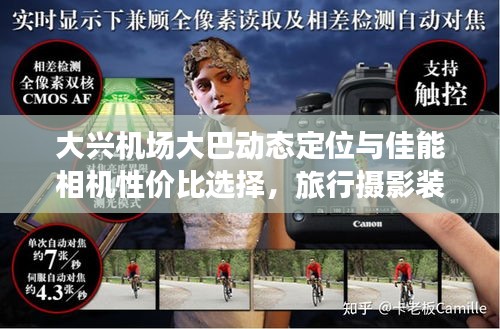 大兴机场大巴动态定位与佳能相机性价比选择，旅行摄影装备升级必备参考