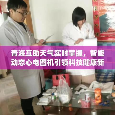 青海互助天气实时掌握，智能动态心电图机引领科技健康新风尚！