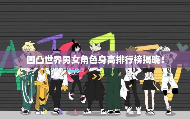 凹凸世界男女角色身高排行榜揭晓！