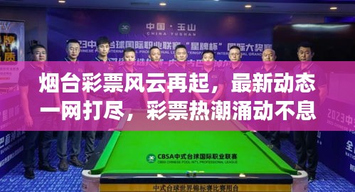 烟台彩票风云再起,最新动态一网打尽,彩票热潮涌动不息!