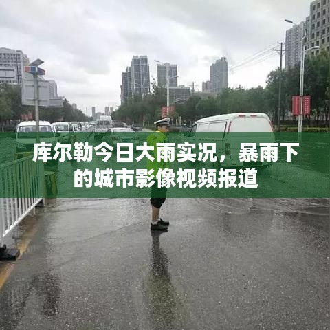 库尔勒今日大雨实况,暴雨下的城市影像视频报道