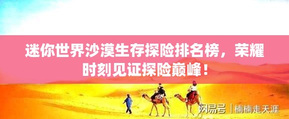 迷你世界沙漠生存探险排名榜,荣耀时刻见证探险巅峰!