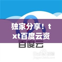 独家分享！txt百度云资源精彩集锦，不容错过！