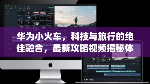 华为小火车，科技与旅行的绝佳融合，最新攻略视频揭秘体验！